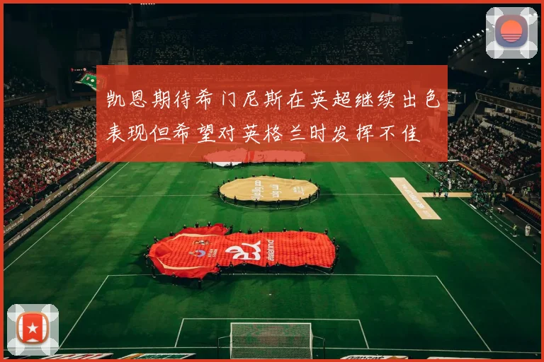 凯恩期待希门尼斯在英超继续出色表现但希望对英格兰时发挥不佳
